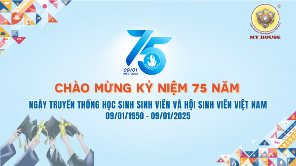 MY HOUSE CHÀO MỪNG KỶ NIỆM 75 NĂM NGÀY TRUYỀN THỐNG HSSV VÀ HỘI SINH VIÊN VIỆT NAM